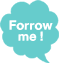 Forrow me!